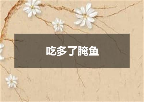 吃多了腌鱼