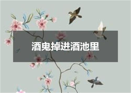 酒鬼掉进酒池里