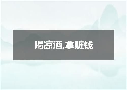 喝凉酒,拿赃钱