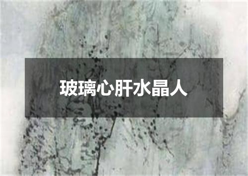 玻璃心肝水晶人