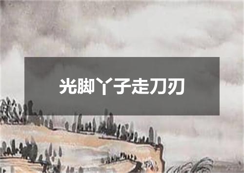 光脚丫子走刀刃
