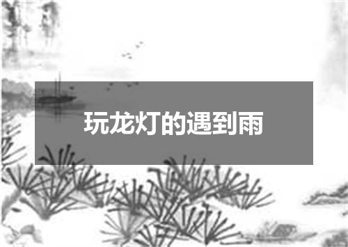 玩龙灯的遇到雨