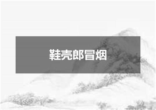 鞋壳郎冒烟