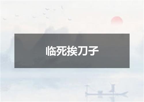 临死挨刀子