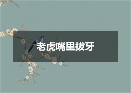 老虎嘴里拔牙