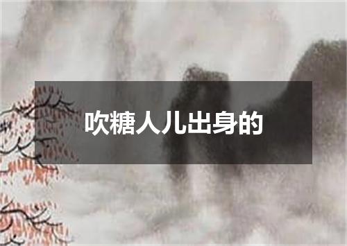 吹糖人儿出身的