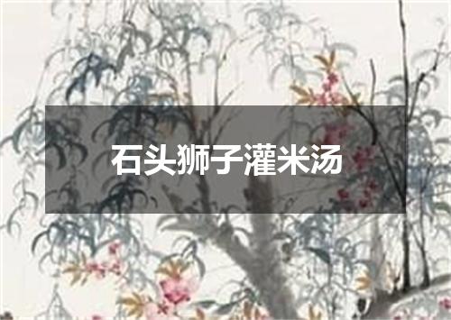 石头狮子灌米汤