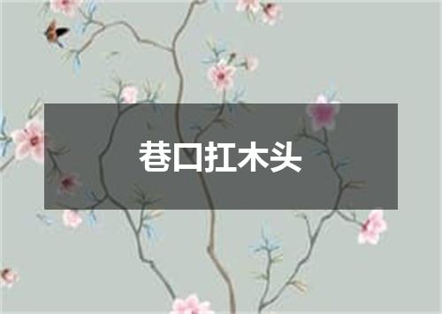 巷口扛木头