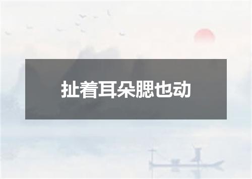 扯着耳朵腮也动