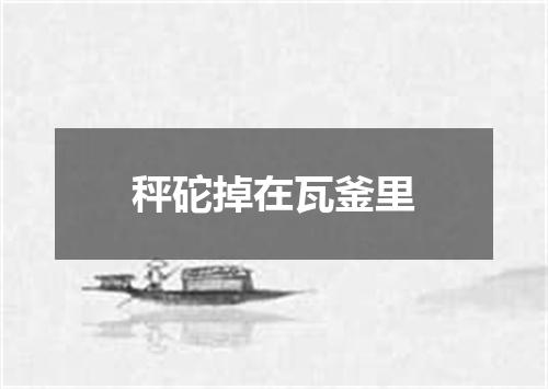 秤砣掉在瓦釜里
