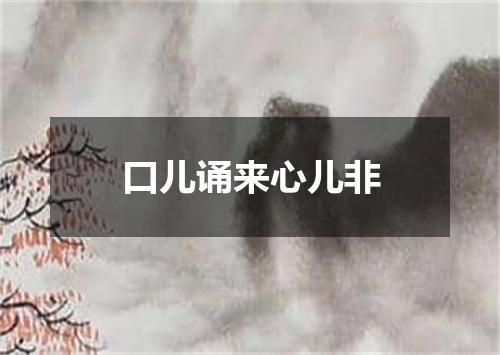 口儿诵来心儿非