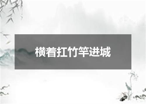 横着扛竹竿进城