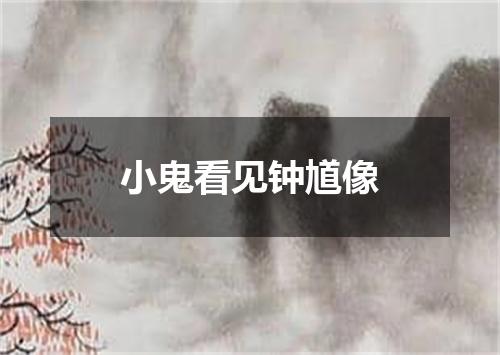 小鬼看见钟馗像