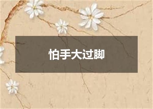 怕手大过脚