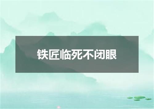 铁匠临死不闭眼