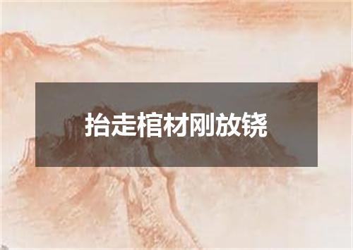 抬走棺材刚放铙