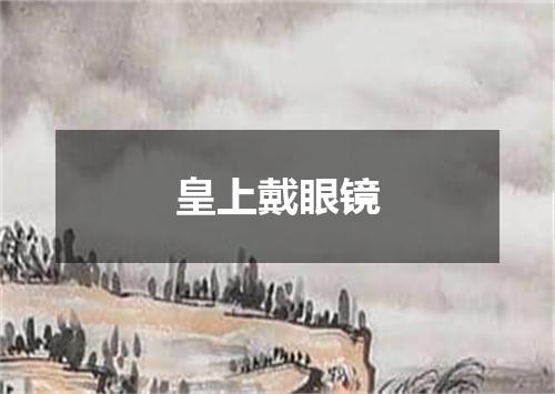 皇上戴眼镜