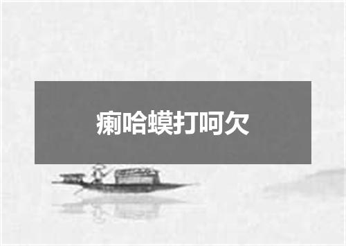 瘌哈蟆打呵欠