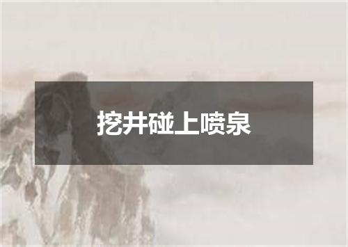 挖井碰上喷泉