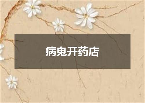 病鬼开药店