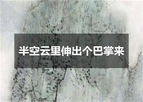 半空云里伸出个巴掌来