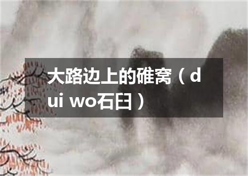 大路边上的碓窝（dui wo石臼）