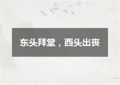 东头拜堂，西头出丧