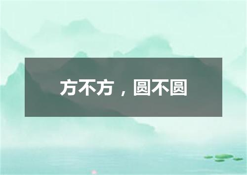 方不方，圆不圆