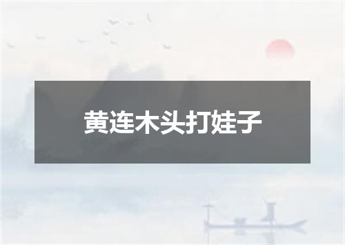 黄连木头打娃子