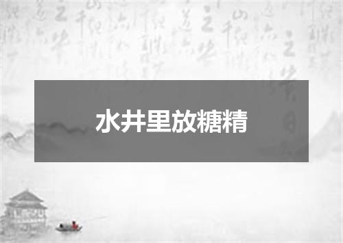水井里放糖精