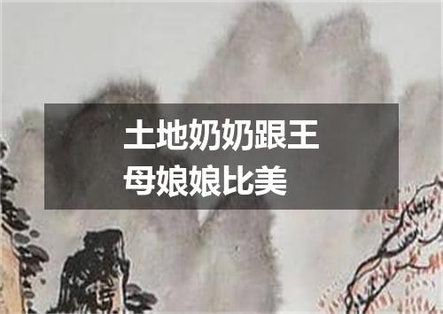 土地奶奶跟王母娘娘比美