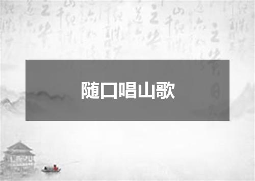 随口唱山歌
