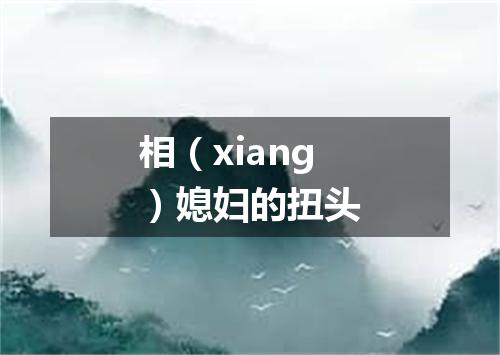 相（xiang）媳妇的扭头