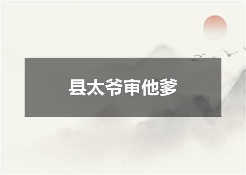 县太爷审他爹