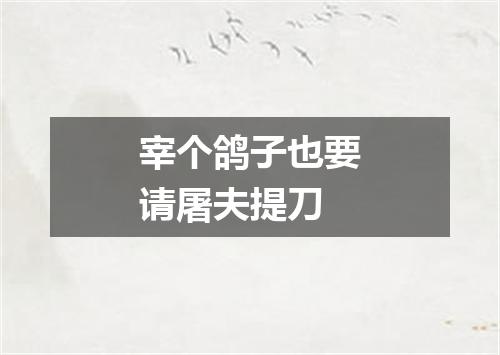 宰个鸽子也要请屠夫提刀
