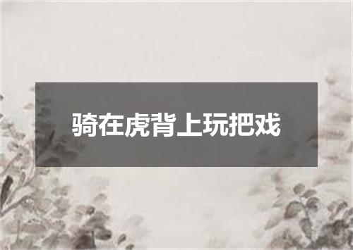 骑在虎背上玩把戏
