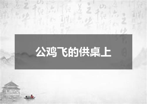 公鸡飞的供桌上