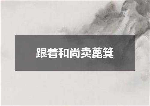 跟着和尚卖蓖箕