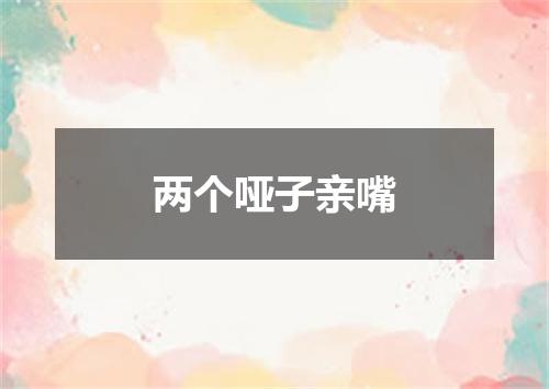 两个哑子亲嘴