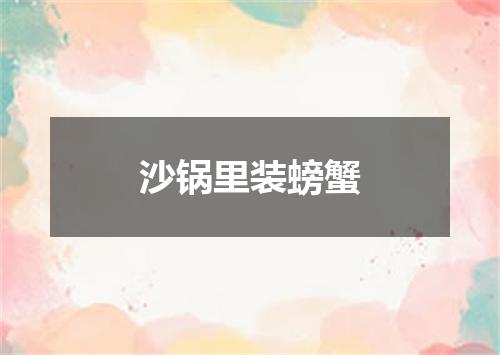 沙锅里装螃蟹
