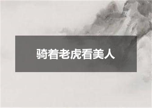 骑着老虎看美人