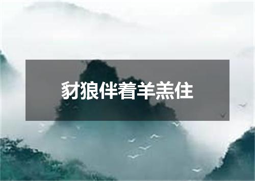 豺狼伴着羊羔住