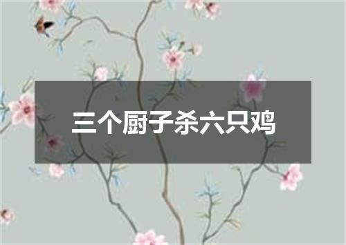 三个厨子杀六只鸡