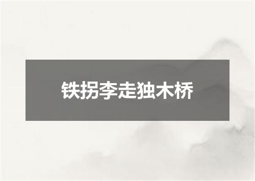 铁拐李走独木桥
