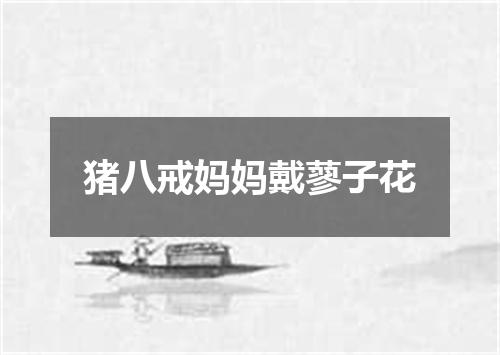 猪八戒妈妈戴蓼子花