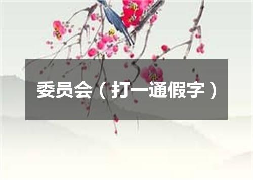 委员会（打一通假字）
