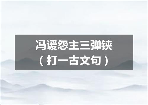 冯谖怨主三弹铗（打一古文句）