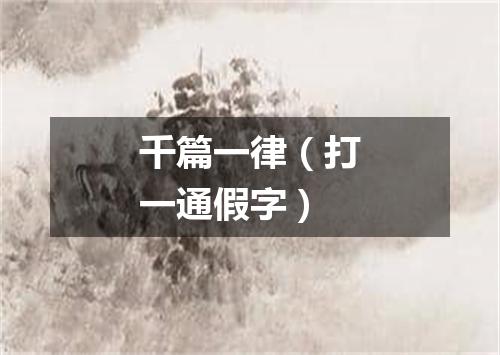 千篇一律（打一通假字）