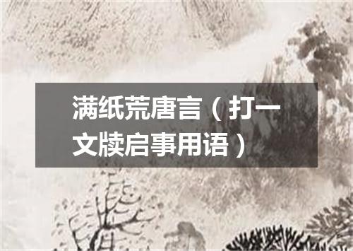 满纸荒唐言（打一文牍启事用语）