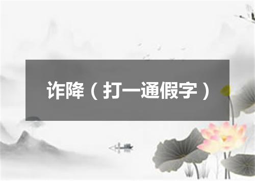 诈降（打一通假字）
